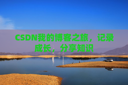 CSDN我的博客之旅,记录成长,分享知识